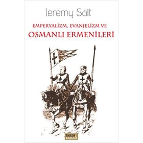 Emperyalizm, Evanjelizm ve Osmanlı Ermenileri - Jeremy Salt