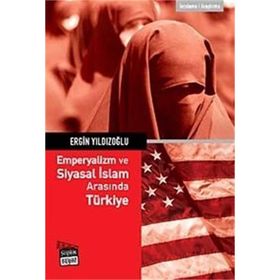EMPERYALIZM VE SIYASAL İSLAM ARASINDA TÜRKİYE - ERGIN YILDIZOĞLU
