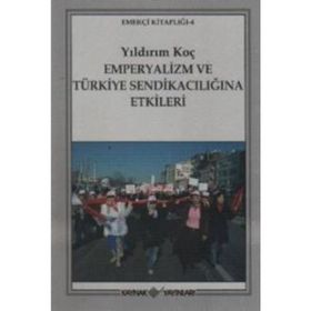 Emperyalizm ve Türkiye Sendikacılığına Etkileri - Yıldırım Koç
