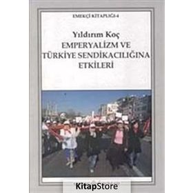 Emperyalizm ve Türkiye Sendikacılığına Etkileri - Yıldırım Koç