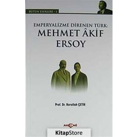 Emperyalizme Direnen Türk: Mehmet Akif Ersoy / Nurullah Çetin