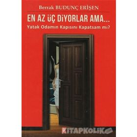 EN AZ ÜÇ DIYORLAR AMA... YATAK ODAMIN KAPISINI KAPATSAM MI? - BERRAK BUDUNÇ ERİŞEN