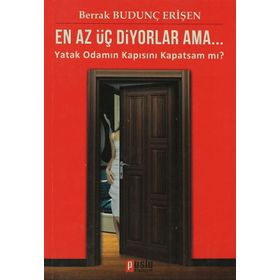 EN AZ ÜÇ DIYORLAR AMA... YATAK ODAMIN KAPISINI KAPATSAM MI? - BERRAK BUDUNÇ ERİŞEN