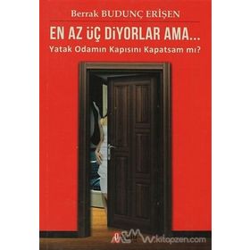 EN AZ ÜÇ DIYORLAR AMA... YATAK ODAMIN KAPISINI KAPATSAM MI? - BERRAK BUDUNÇ ERİŞEN