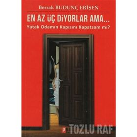 EN AZ ÜÇ DIYORLAR AMA... YATAK ODAMIN KAPISINI KAPATSAM MI? - BERRAK BUDUNÇ ERİŞEN