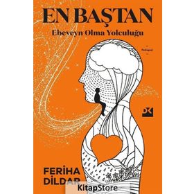 En Baştan Ebeveyn Olma Yolculuğu - Feriha Dildar