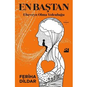 En Baştan Ebeveyn Olma Yolculuğu - Feriha Dildar