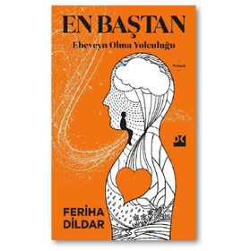 En Baştan Ebeveyn Olma Yolculuğu - Feriha Dildar
