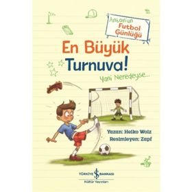 En Büyük Turnuva! - Anton'un Futbol Günlüğü - Heiko Wolz