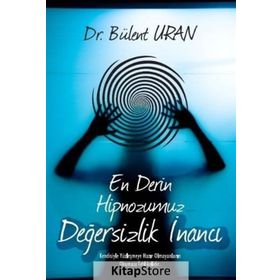 En Derin Hipnozumuz - Değersizlik İnancı - Bülent Uran