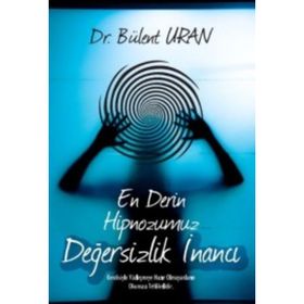 En Derin Hipnozumuz - Değersizlik İnancı - Bülent Uran