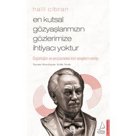En Kutsal Gözyaşlarımızın Gözlerimize İhtiyacı Yoktur - Halil Cibran