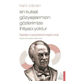 En Kutsal Gözyaşlarımızın Gözlerimize İhtiyacı Yoktur - Halil Cibran