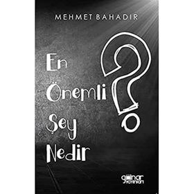 En Önemli Şey Nedir? - Mehmet Bahadır