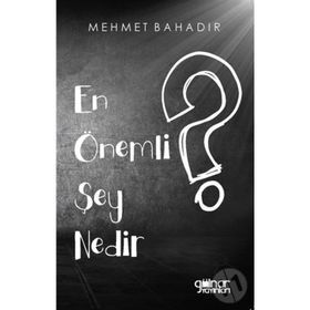 En Önemli Şey Nedir? - Mehmet Bahadır