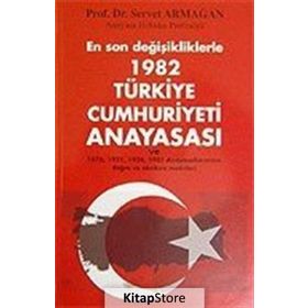 EN SON DEĞİŞİKLİKLERLE 1982 TÜRKİYE CUMHURIYETI ANAYASASI VE 1976, 1921, 1924, 1961 ANAYASALARIMIZ - SERVET ARMAĞAN