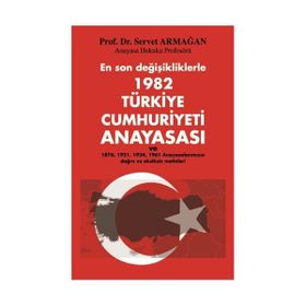 EN SON DEĞİŞİKLİKLERLE 1982 TÜRKİYE CUMHURIYETI ANAYASASI VE 1976, 1921, 1924, 1961 ANAYASALARIMIZ - SERVET ARMAĞAN