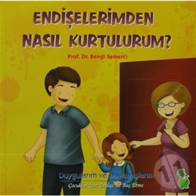 ENDIŞELERIMDEN NASIL KURTULURUM? - BENGI SEMERCI