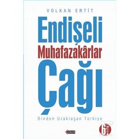 Endişeli Muhafazakarlar Çağı - Volkan Ertit