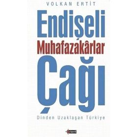 Endişeli Muhafazakarlar Çağı - Volkan Ertit