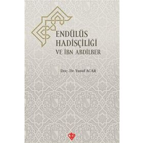 Endülüs Hadisçiliği ve İbn Abdilber - Türkiye Diyanet Vakfı Yayınları