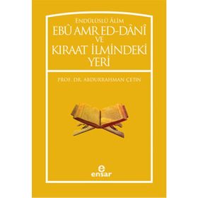 Endülüslü Alim Ebu Amr Ed-Dani ve Kıraat İlmindeki Yeri - Abdurrahman Çetin