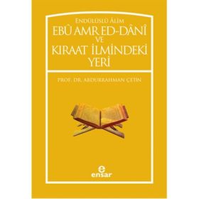 Endülüslü Alim Ebu Amr Ed-Dani ve Kıraat İlmindeki Yeri - Abdurrahman Çetin