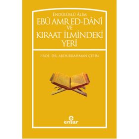 Endülüslü Alim Ebu Amr Ed-Dani ve Kıraat İlmindeki Yeri - Abdurrahman Çetin