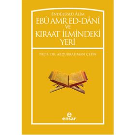 Endülüslü Alim Ebu Amr Ed-Dani ve Kıraat İlmindeki Yeri - Abdurrahman Çetin