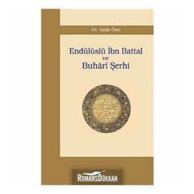 ENDÜLÜSLÜ İBN BATTAL VE BUHÂRÎ ŞERHİ - SALIH ÖZER