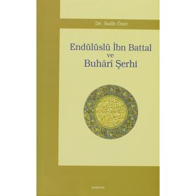 ENDÜLÜSLÜ İBN BATTAL VE BUHÂRÎ ŞERHİ - SALIH ÖZER