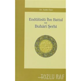 ENDÜLÜSLÜ İBN BATTAL VE BUHÂRÎ ŞERHİ - SALIH ÖZER