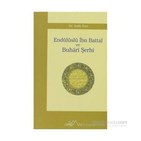 ENDÜLÜSLÜ İBN BATTAL VE BUHÂRÎ ŞERHİ - SALIH ÖZER