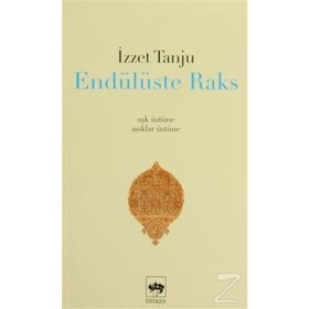ENDÜLÜSTE RAKS - AŞK ÜSTÜNE, ÂŞIKLAR ÜSTÜNE - - İZZET TANJU