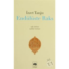 ENDÜLÜSTE RAKS - AŞK ÜSTÜNE, ÂŞIKLAR ÜSTÜNE - - İZZET TANJU