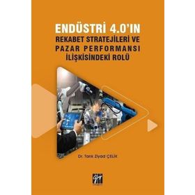 Endüstri 4.0 Rekabet Stratejileri ve Pazar Performansı İlişkisindeki Rolü - Gazi Kitabevi