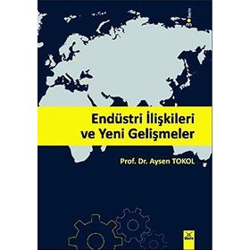 ENDÜSTRİ İLİŞKİLERİ VE YENI GELİŞMELER - AYSEN TOKOL