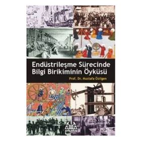 ENDÜSTRİLEŞME SÜRECİNDE BILGI BIRIKIMININ ÖYKÜSÜ - MUSTAFA ÖZİLGEN