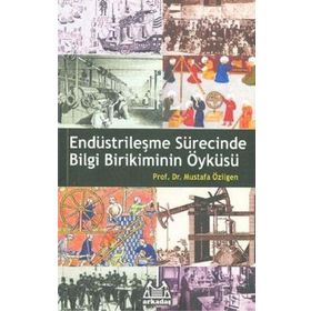 ENDÜSTRİLEŞME SÜRECİNDE BILGI BIRIKIMININ ÖYKÜSÜ - MUSTAFA ÖZİLGEN