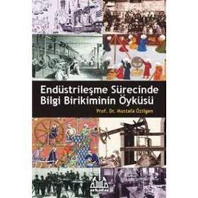 ENDÜSTRİLEŞME SÜRECİNDE BILGI BIRIKIMININ ÖYKÜSÜ - MUSTAFA ÖZİLGEN