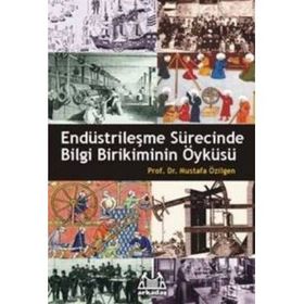 ENDÜSTRİLEŞME SÜRECİNDE BILGI BIRIKIMININ ÖYKÜSÜ - MUSTAFA ÖZİLGEN