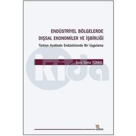 Endüstriyel Bölgelerde Dışsal Ekonomiler ve İşbirliği Türkiye Ayakkabı Endüstrisinde Bir Uygulama - Esra Sena Türko