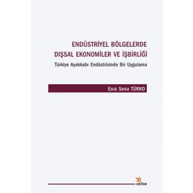 Endüstriyel Bölgelerde Dışsal Ekonomiler ve İşbirliği Türkiye Ayakkabı Endüstrisinde Bir Uygulama - Esra Sena Türko
