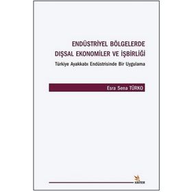 Endüstriyel Bölgelerde Dışsal Ekonomiler ve İşbirliği Türkiye Ayakkabı Endüstrisinde Bir Uygulama - Esra Sena Türko