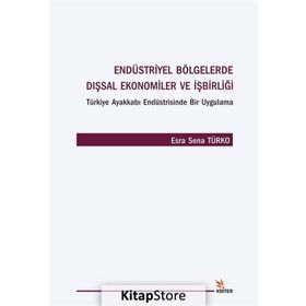 Endüstriyel Bölgelerde Dışsal Ekonomiler ve İşbirliği Türkiye Ayakkabı Endüstrisinde Bir Uygulama - Esra Sena Türko