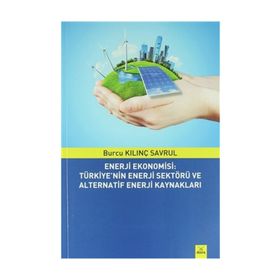 Enerji Ekonomisi: Türkiye’nin Enerji Sektörü ve Alternatif Enerji Kaynakları - Burcu Kılınç Savrul
