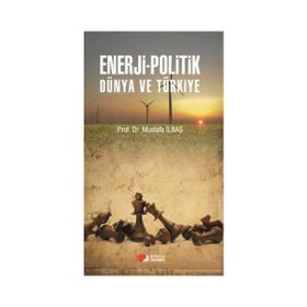 Enerji - Politik Dünya ve Türkiye - Mustafa İlbaş