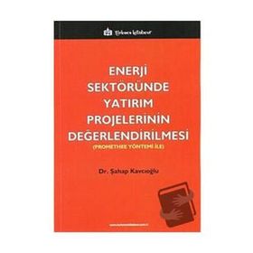 ENERJI SEKTÖRÜNDE YATIRIM PROJELERININ DEĞERLENDIRILMESI PROMETHEE YÖNTEMI ILE - ŞAHAP KAVCIOĞLU
