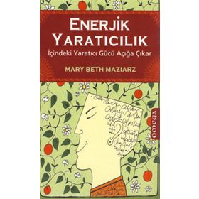 ENERJIK YARATICILIK İÇİNDEKİ YARATICI GÜCÜ AÇIĞA ÇIKAR - MARY BETH MAZIARZ