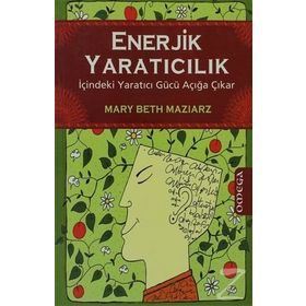 ENERJIK YARATICILIK İÇİNDEKİ YARATICI GÜCÜ AÇIĞA ÇIKAR - MARY BETH MAZIARZ